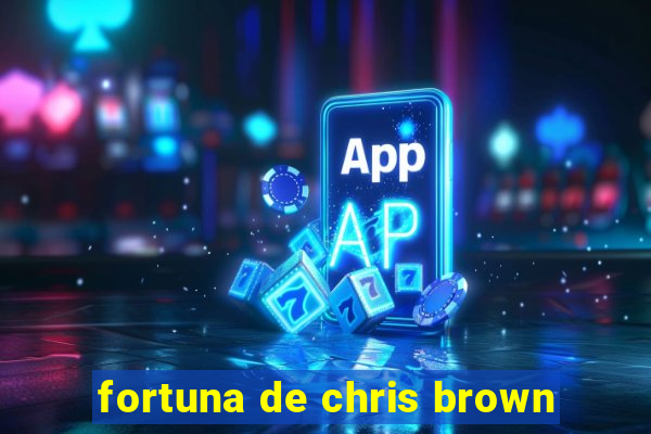 fortuna de chris brown